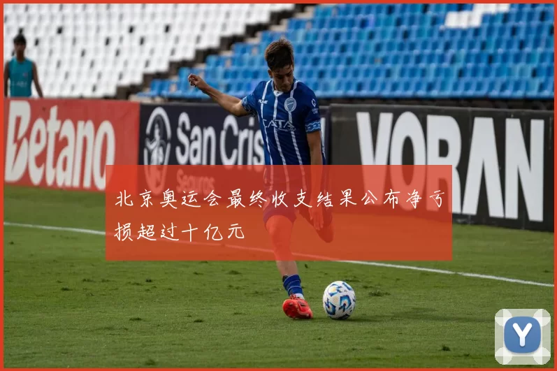 北京奥运会最终收支结果公布净亏损超过十亿元